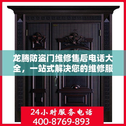 龙腾防盗门维修售后电话大全，一站式解决您的维修服务需求