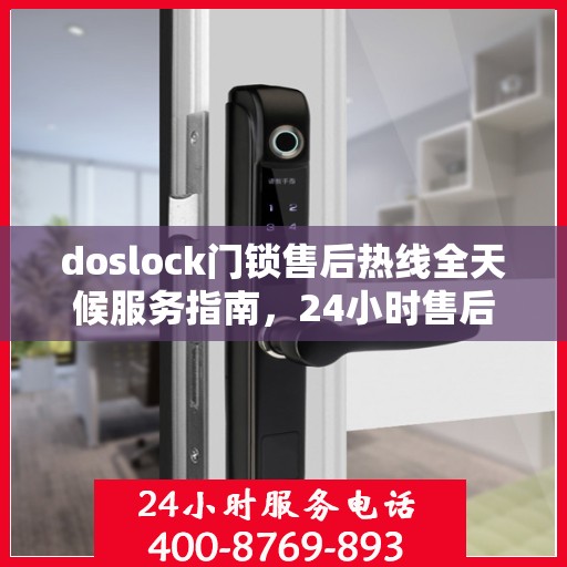 doslock门锁售后热线全天候服务指南，24小时售后支持，解决您的门锁问题