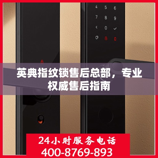 英典指纹锁售后总部，专业权威售后指南