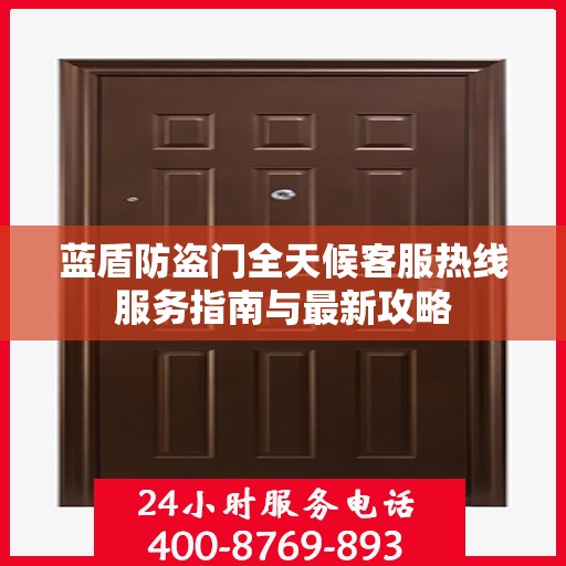蓝盾防盗门全天候客服热线服务指南与最新攻略