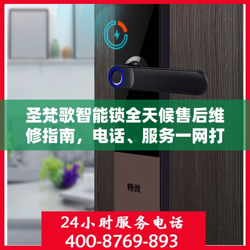 圣梵歌智能锁全天候售后维修指南，电话、服务一网打尽