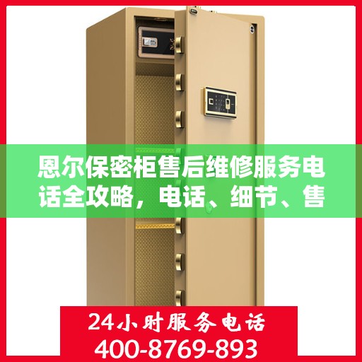 恩尔保密柜售后维修服务电话全攻略，电话、细节、售后无忧