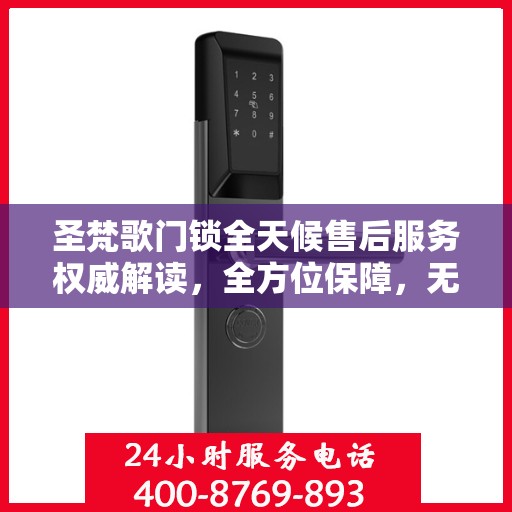 圣梵歌门锁全天候售后服务权威解读，全方位保障，无忧体验