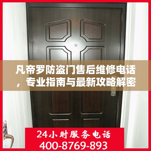 凡帝罗防盗门售后维修电话，专业指南与最新攻略解密