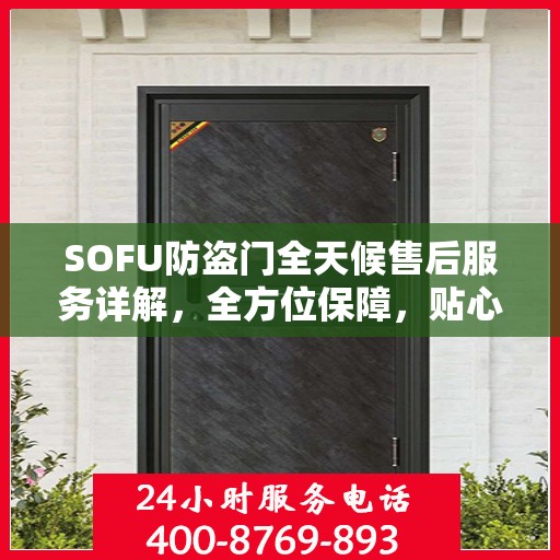 SOFU防盗门全天候售后服务详解，全方位保障，贴心服务攻略