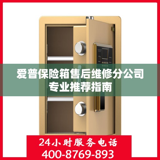 爱普保险箱售后维修分公司专业推荐指南