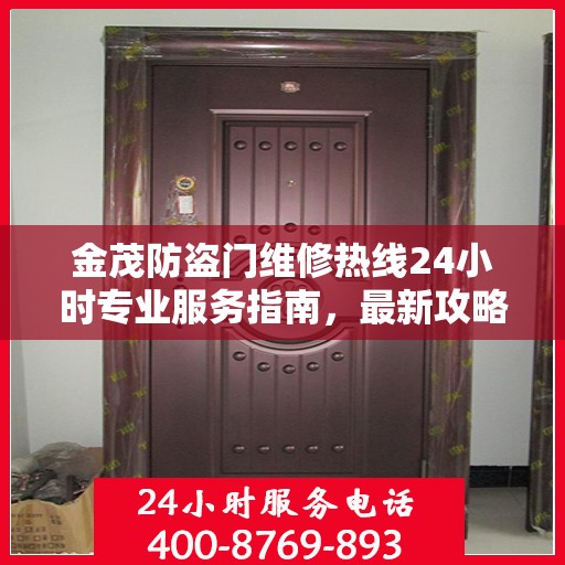 金茂防盗门维修热线24小时专业服务指南，最新攻略与电话速查