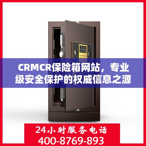 CRMCR保险箱网站，专业级安全保护的权威信息之源