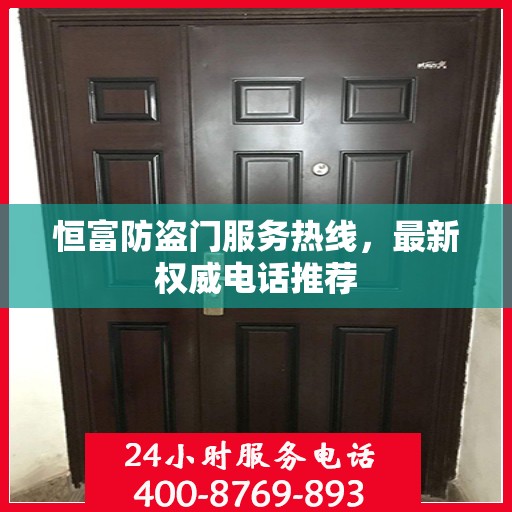 恒富防盗门服务热线，最新权威电话推荐
