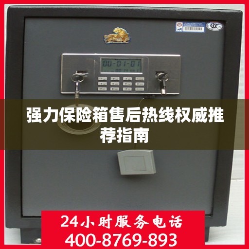 强力保险箱售后热线权威推荐指南