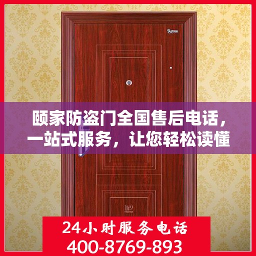 颐家防盗门全国售后电话，一站式服务，让您轻松读懂无忧安装售后流程