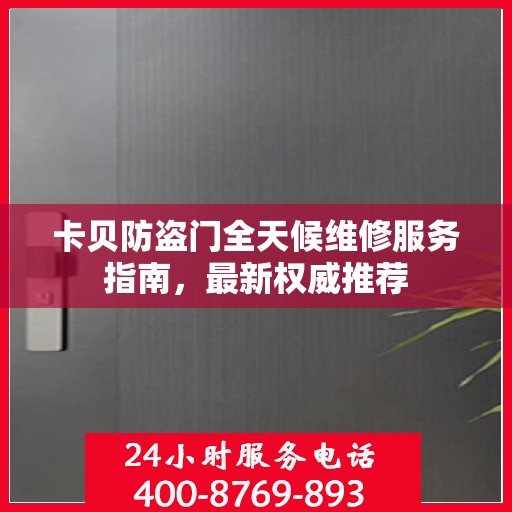卡贝防盗门全天候维修服务指南，最新权威推荐