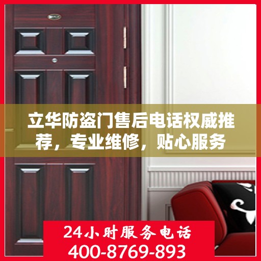立华防盗门售后电话权威推荐，专业维修，贴心服务