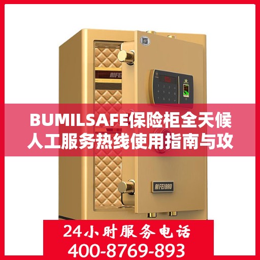 BUMILSAFE保险柜全天候人工服务热线使用指南与攻略