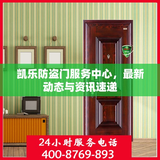 凯乐防盗门服务中心，最新动态与资讯速递