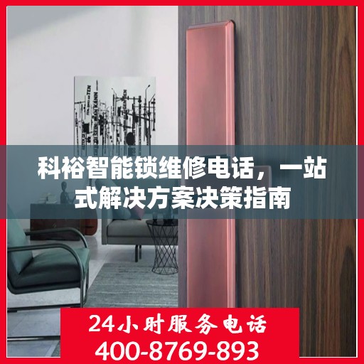 科裕智能锁维修电话，一站式解决方案决策指南