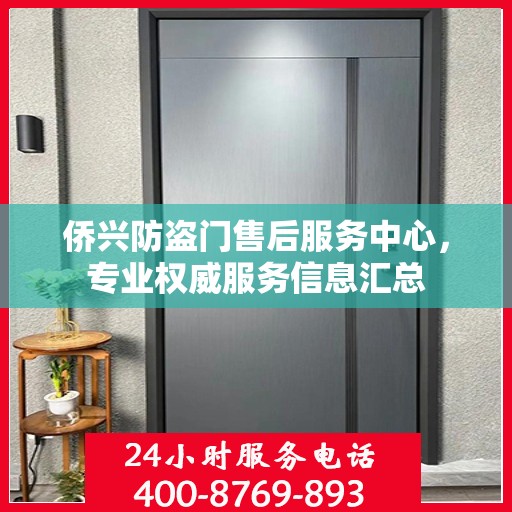 侨兴防盗门售后服务中心，专业权威服务信息汇总