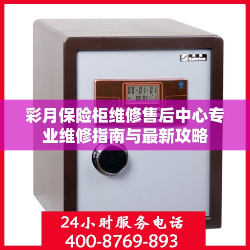 彩月保险柜维修售后中心专业维修指南与最新攻略