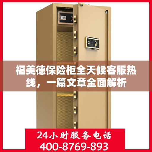 福美德保险柜全天候客服热线，一篇文章全面解析