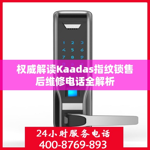 权威解读Kaadas指纹锁售后维修电话全解析