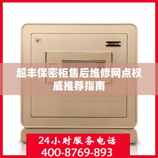 超丰保密柜售后维修网点权威推荐指南