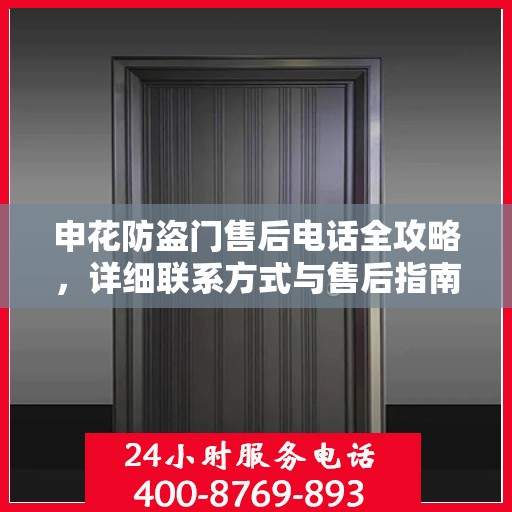 申花防盗门售后电话全攻略，详细联系方式与售后指南