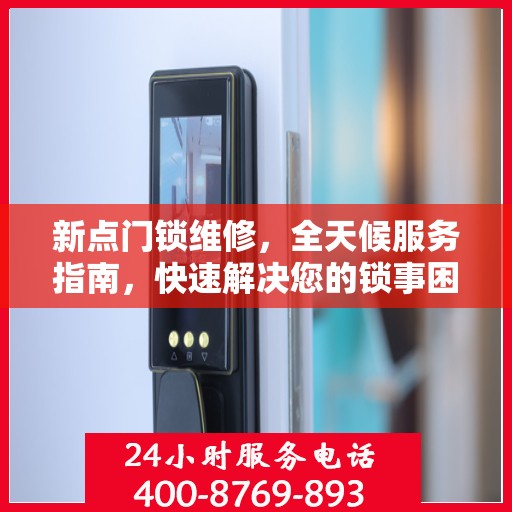 新点门锁维修，全天候服务指南，快速解决您的锁事困扰