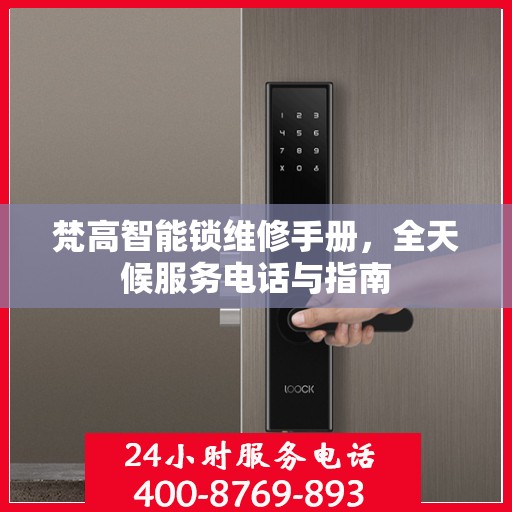 梵高智能锁维修手册，全天候服务电话与指南