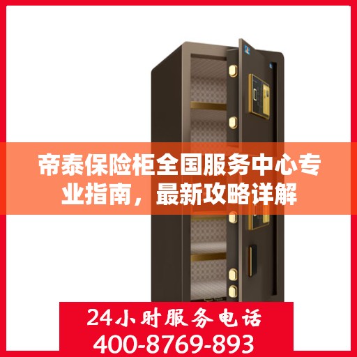 帝泰保险柜全国服务中心专业指南，最新攻略详解