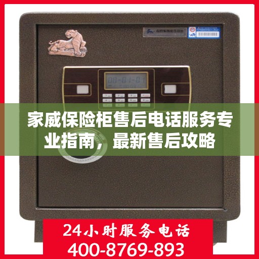 家威保险柜售后电话服务专业指南，最新售后攻略
