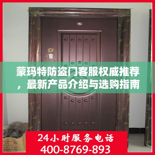 蒙玛特防盗门客服权威推荐，最新产品介绍与选购指南