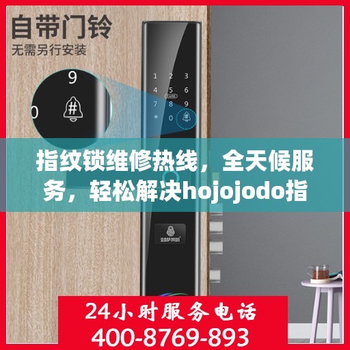 指纹锁维修热线，全天候服务，轻松解决hojojodo指纹锁故障问题