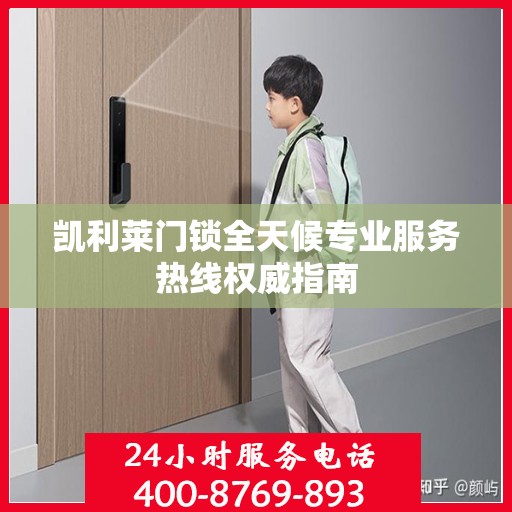 凯利莱门锁全天候专业服务热线权威指南