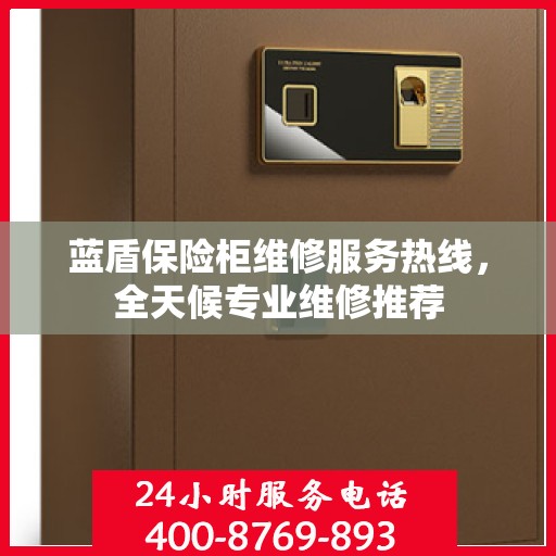 蓝盾保险柜维修服务热线，全天候专业维修推荐
