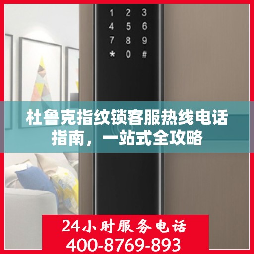 杜鲁克指纹锁客服热线电话指南，一站式全攻略