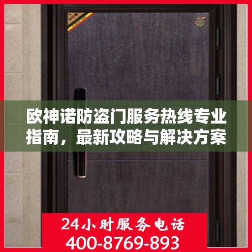 欧神诺防盗门服务热线专业指南，最新攻略与解决方案