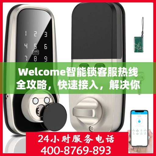 Welcome智能锁客服热线全攻略，快速接入，解决你的疑问