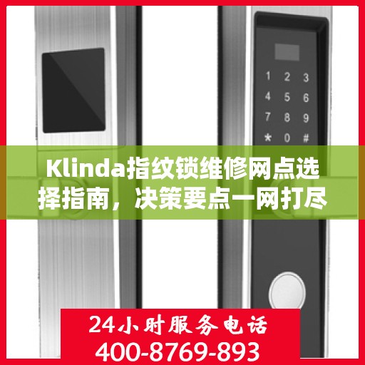 Klinda指纹锁维修网点选择指南，决策要点一网打尽