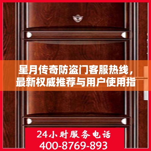 星月传奇防盗门客服热线，最新权威推荐与用户使用指南