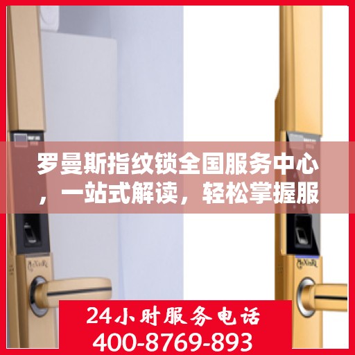 罗曼斯指纹锁全国服务中心，一站式解读，轻松掌握服务细节