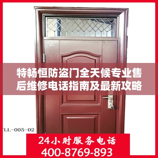 特畅恒防盗门全天候专业售后维修电话指南及最新攻略速递