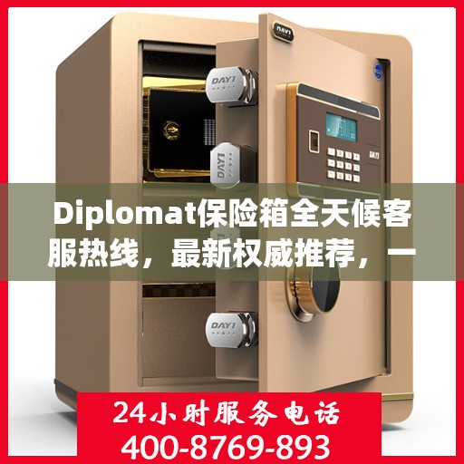 Diplomat保险箱全天候客服热线，最新权威推荐，一键解决您的需求