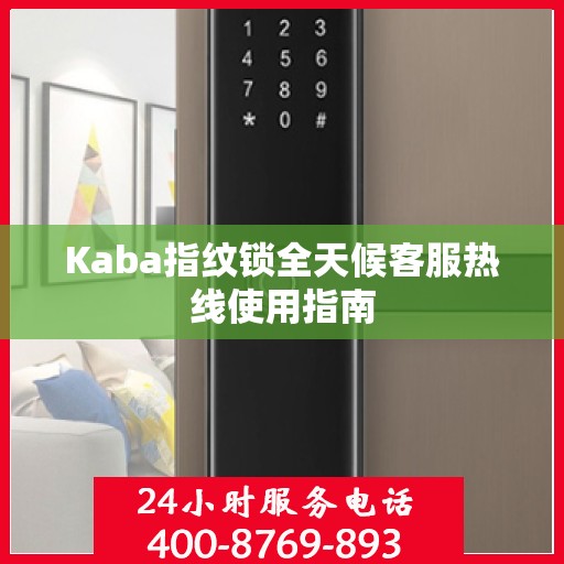 Kaba指纹锁全天候客服热线使用指南