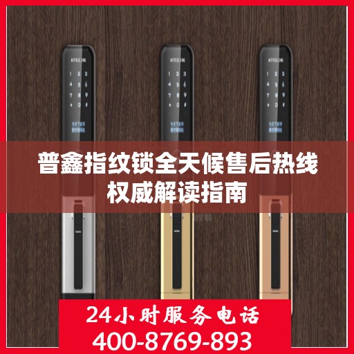 普鑫指纹锁全天候售后热线权威解读指南