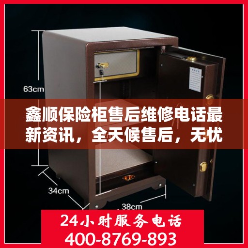 鑫顺保险柜售后维修电话最新资讯，全天候售后，无忧服务！