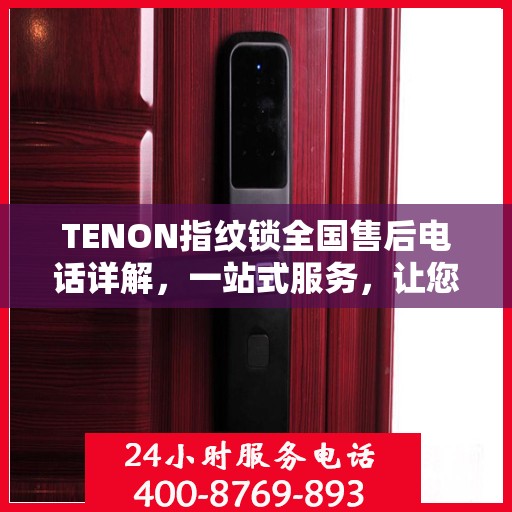 TENON指纹锁全国售后电话详解，一站式服务，让您无忧使用！