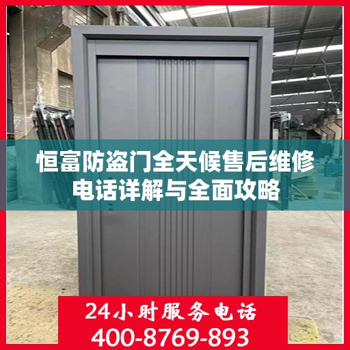 恒富防盗门全天候售后维修电话详解与全面攻略