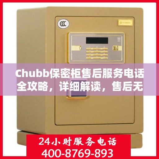 Chubb保密柜售后服务电话全攻略，详细解读，售后无忧