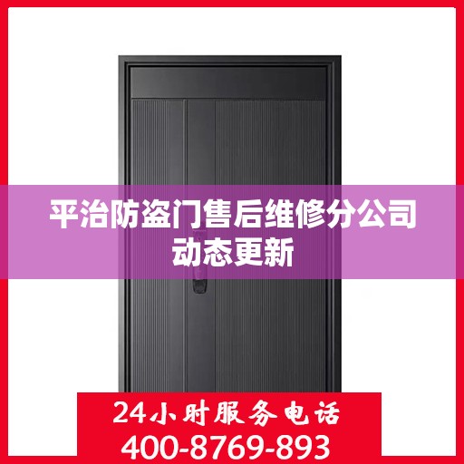 平治防盗门售后维修分公司动态更新