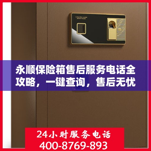 永顺保险箱售后服务电话全攻略，一键查询，售后无忧